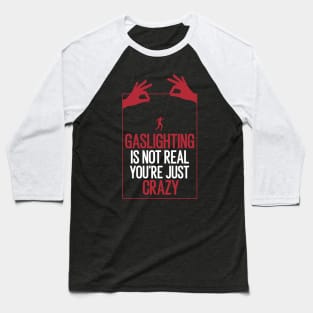 Gaslighting Is Not Real You're Just Crazy Baseball T-Shirt